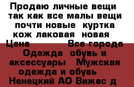 Продаю личные вещи, так как все малы,вещи почти новые, куртка кож.лаковая (новая › Цена ­ 5 000 - Все города Одежда, обувь и аксессуары » Мужская одежда и обувь   . Ненецкий АО,Вижас д.